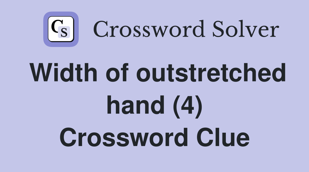 Width of outstretched hand (4) Crossword Clue Answers Crossword Solver